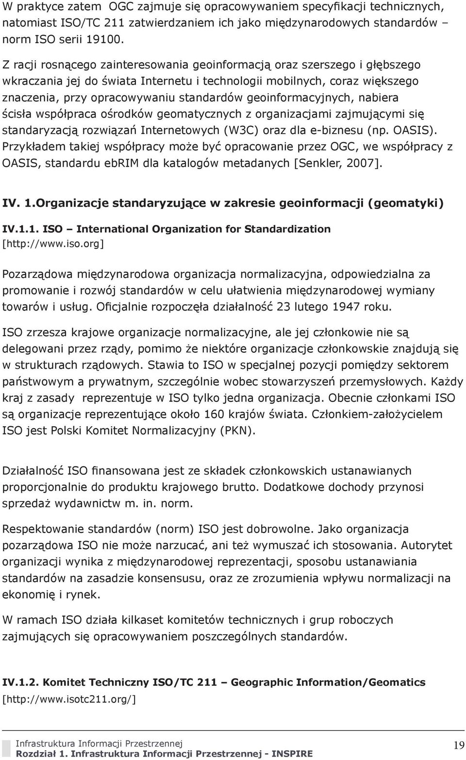 geoinformacyjnych, nabiera ścisła współpraca ośrodków geomatycznych z organizacjami zajmującymi się standaryzacją rozwiązań Internetowych (W3C) oraz dla e-biznesu (np. OASIS).