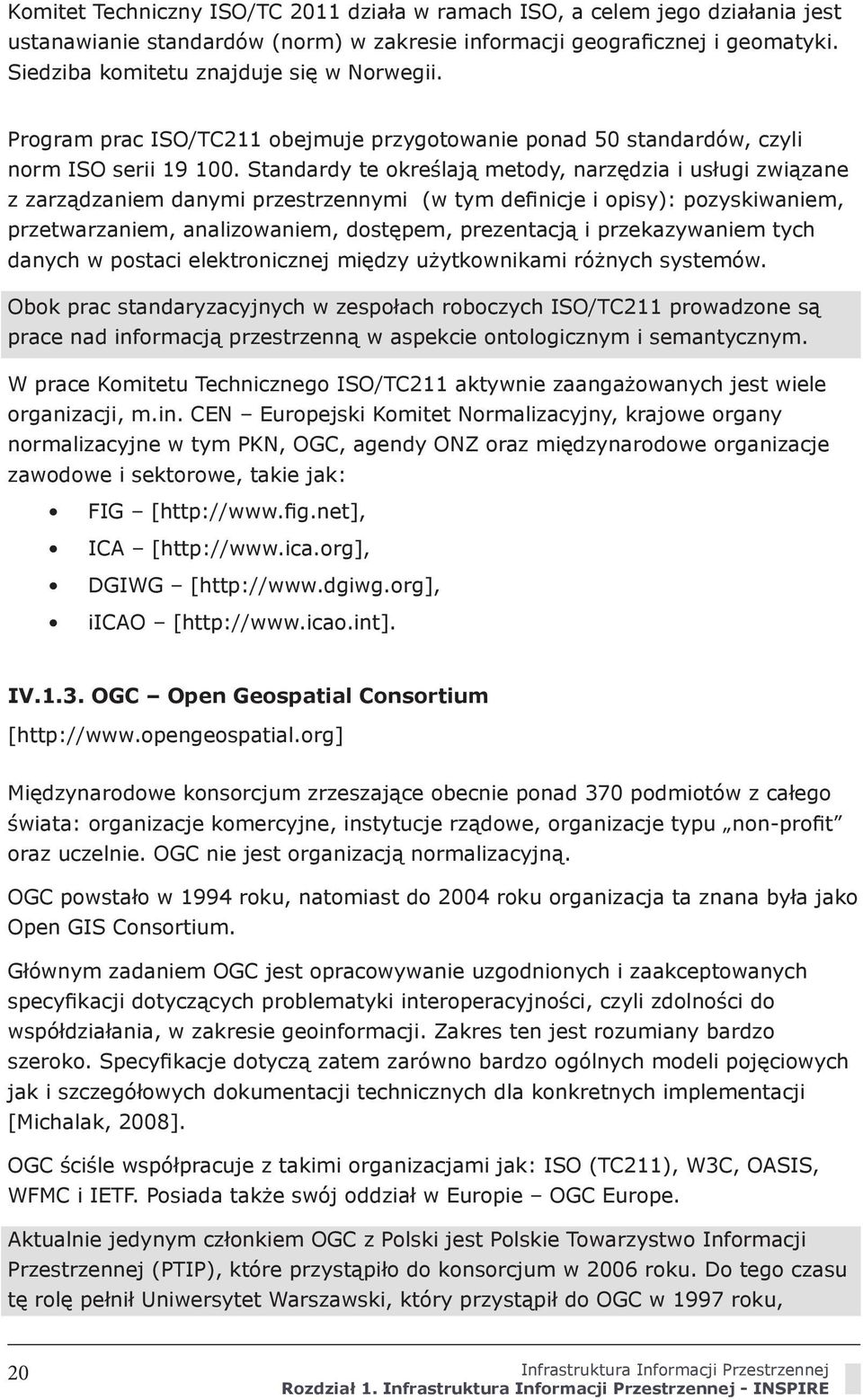 Standardy te określają metody, narzędzia i usługi związane z zarządzaniem danymi przestrzennymi (w tym definicje i opisy): pozyskiwaniem, przetwarzaniem, analizowaniem, dostępem, prezentacją i