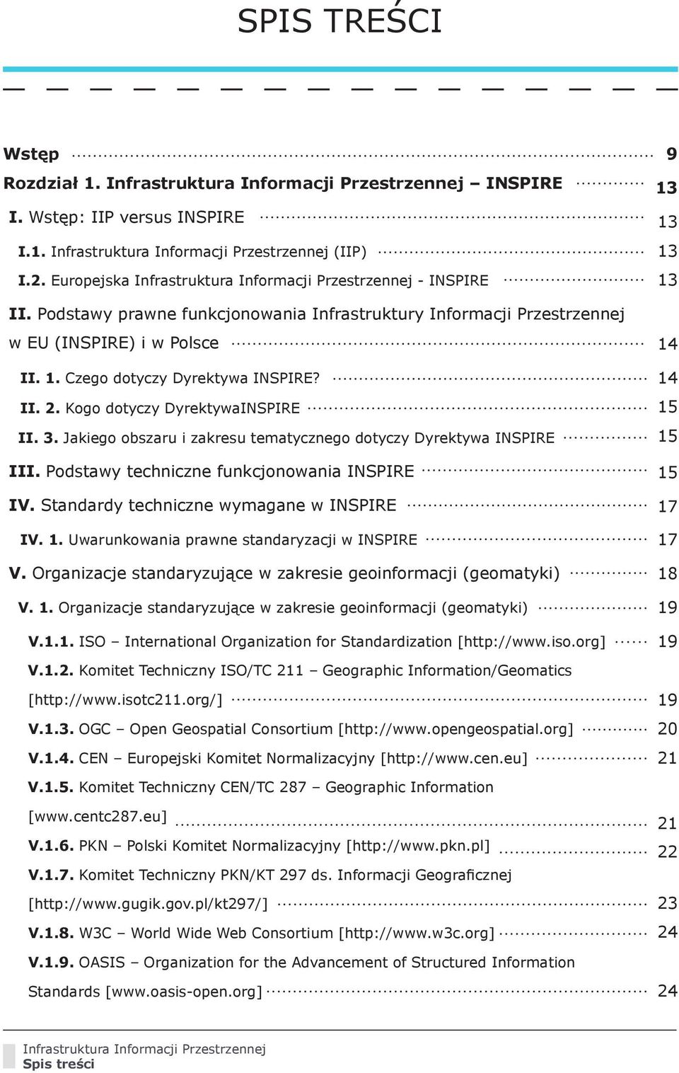 Jakiego obszaru i zakresu tematycznego dotyczy Dyrektywa INSPIRE III. Podstawy techniczne funkcjonowania INSPIRE IV. Standardy techniczne wymagane w INSPIRE IV. 1.