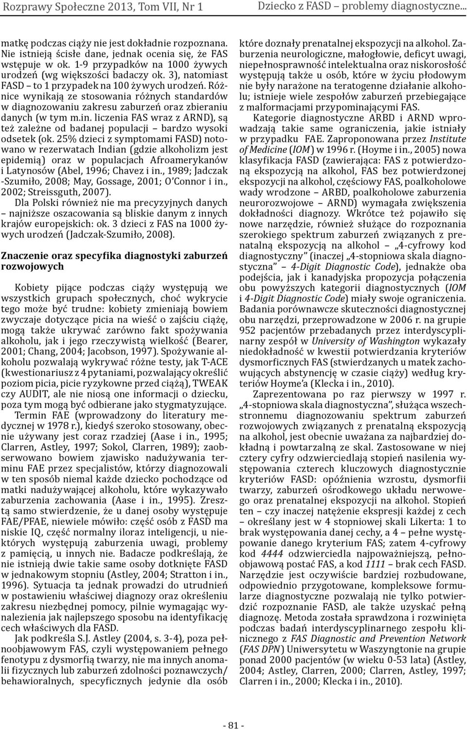 Różnice wynikają ze stosowania różnych standardów w diagnozowaniu zakresu zaburzeń oraz zbieraniu danych (w tym m.in.