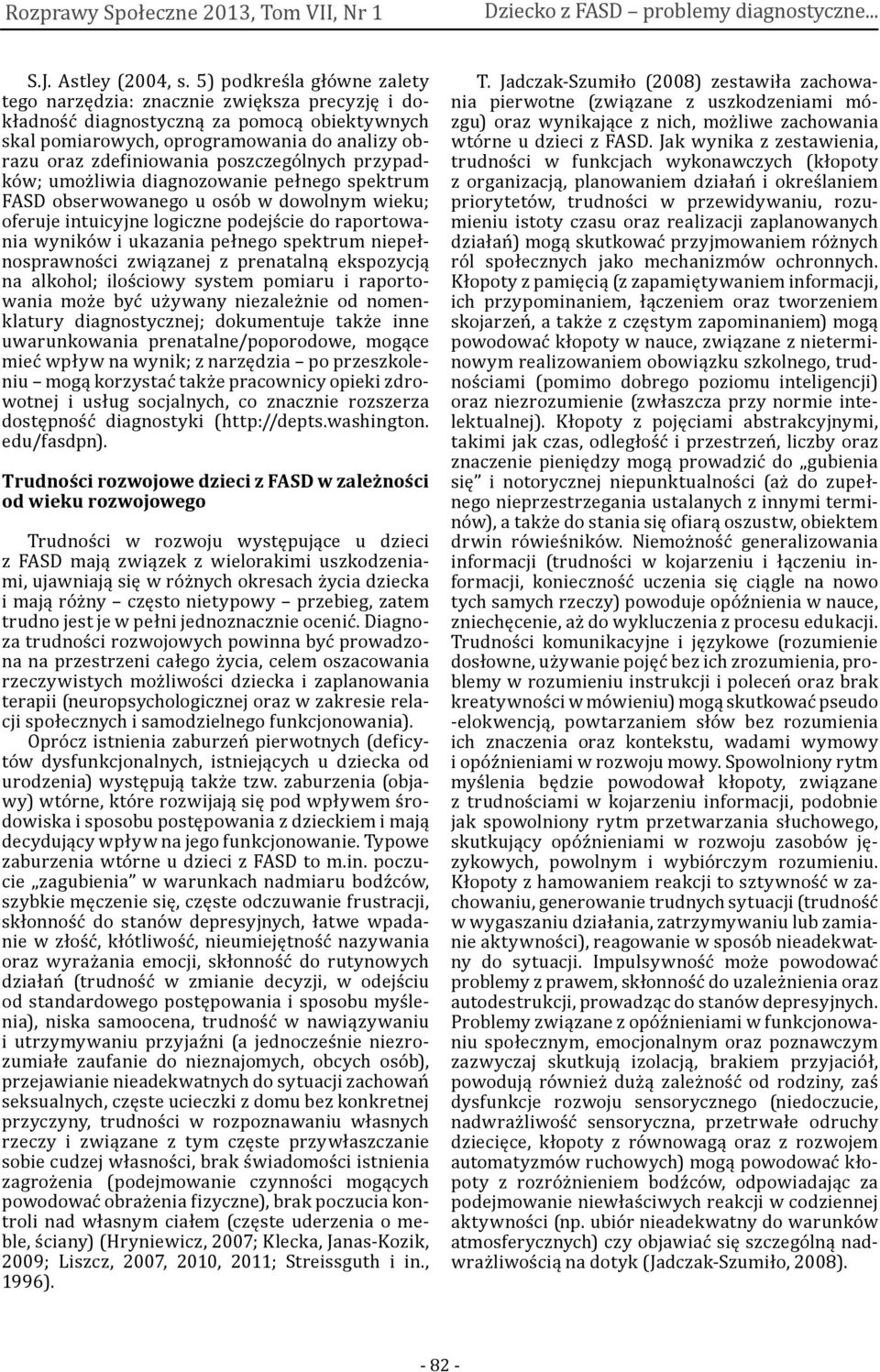 poszczególnych przypadków; umożliwia diagnozowanie pełnego spektrum FASD obserwowanego u osób w dowolnym wieku; oferuje intuicyjne logiczne podejście do raportowania wyników i ukazania pełnego