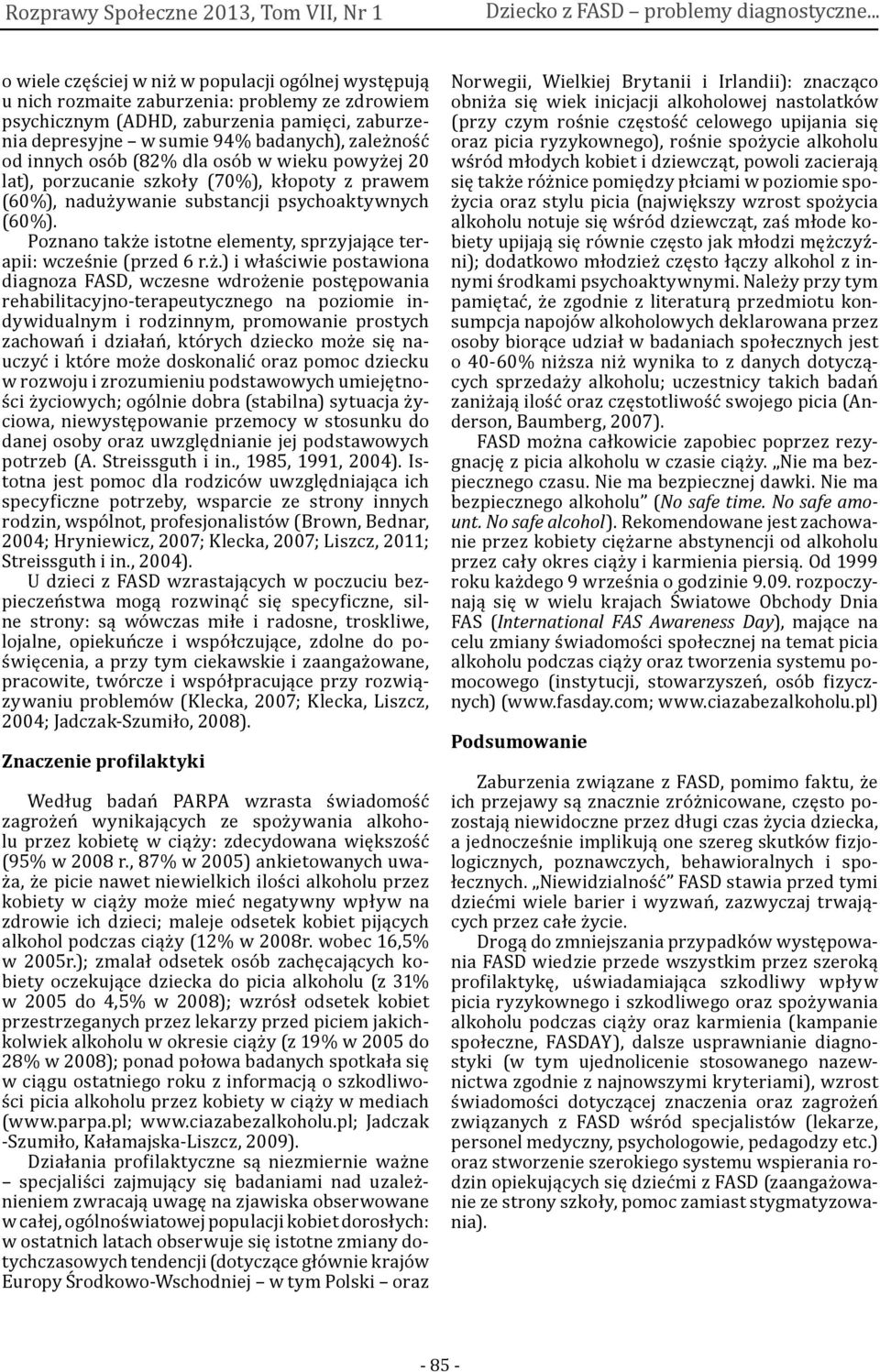 od innych osób (82% dla osób w wieku powyżej 20 lat), porzucanie szkoły (70%), kłopoty z prawem (60%), nadużywanie substancji psychoaktywnych (60%).