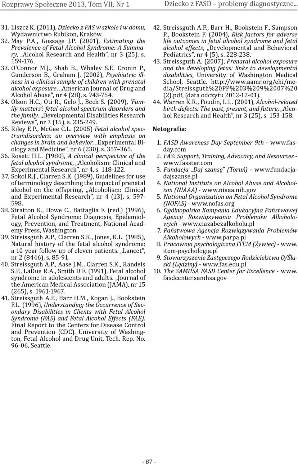 , Gunderson B., Graham J. (2002), Psychiatric illness in a clinical sample of children with prenatal alcohol exposure, American Journal of Drug and Alcohol Abuse, nr 4 (28), s. 743-754. 34. Olson H.C.