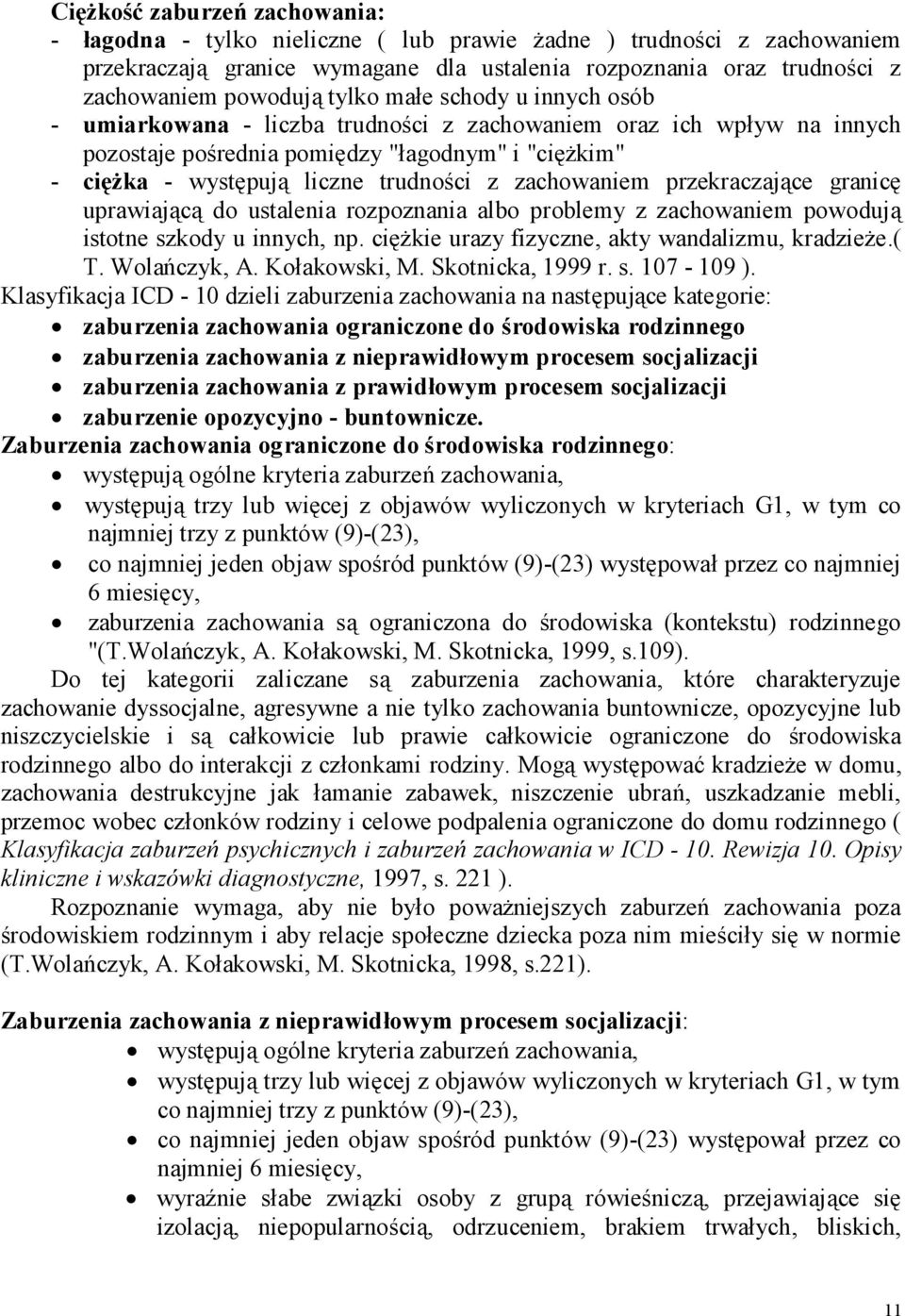 zachowaniem przekraczające granicę uprawiającą do ustalenia rozpoznania albo problemy z zachowaniem powodują istotne szkody u innych, np. ciężkie urazy fizyczne, akty wandalizmu, kradzieże.( T.