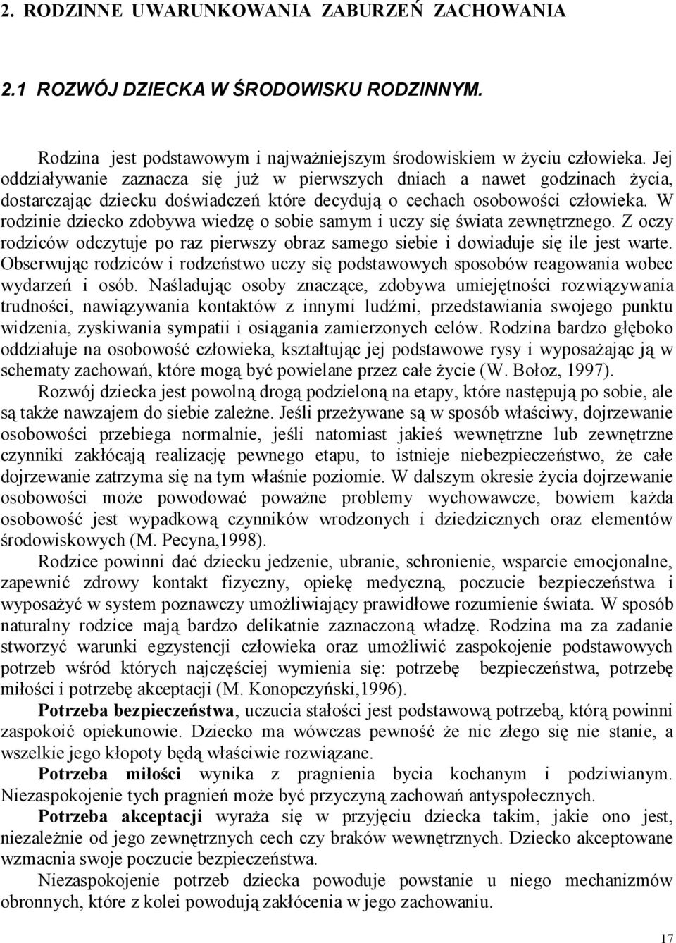 W rodzinie dziecko zdobywa wiedzę o sobie samym i uczy się świata zewnętrznego. Z oczy rodziców odczytuje po raz pierwszy obraz samego siebie i dowiaduje się ile jest warte.