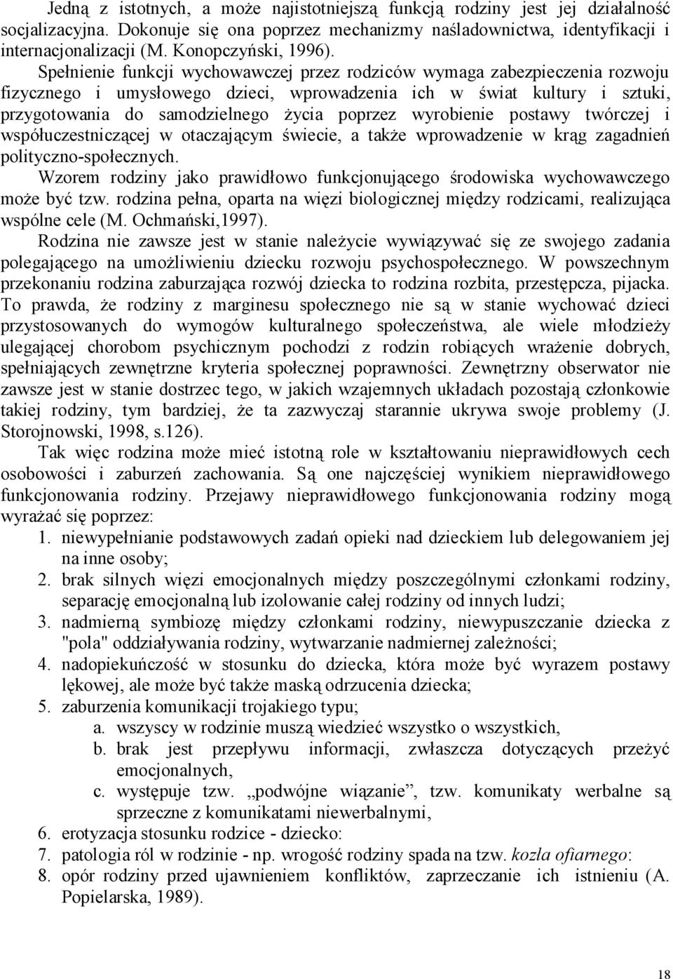 Spełnienie funkcji wychowawczej przez rodziców wymaga zabezpieczenia rozwoju fizycznego i umysłowego dzieci, wprowadzenia ich w świat kultury i sztuki, przygotowania do samodzielnego życia poprzez