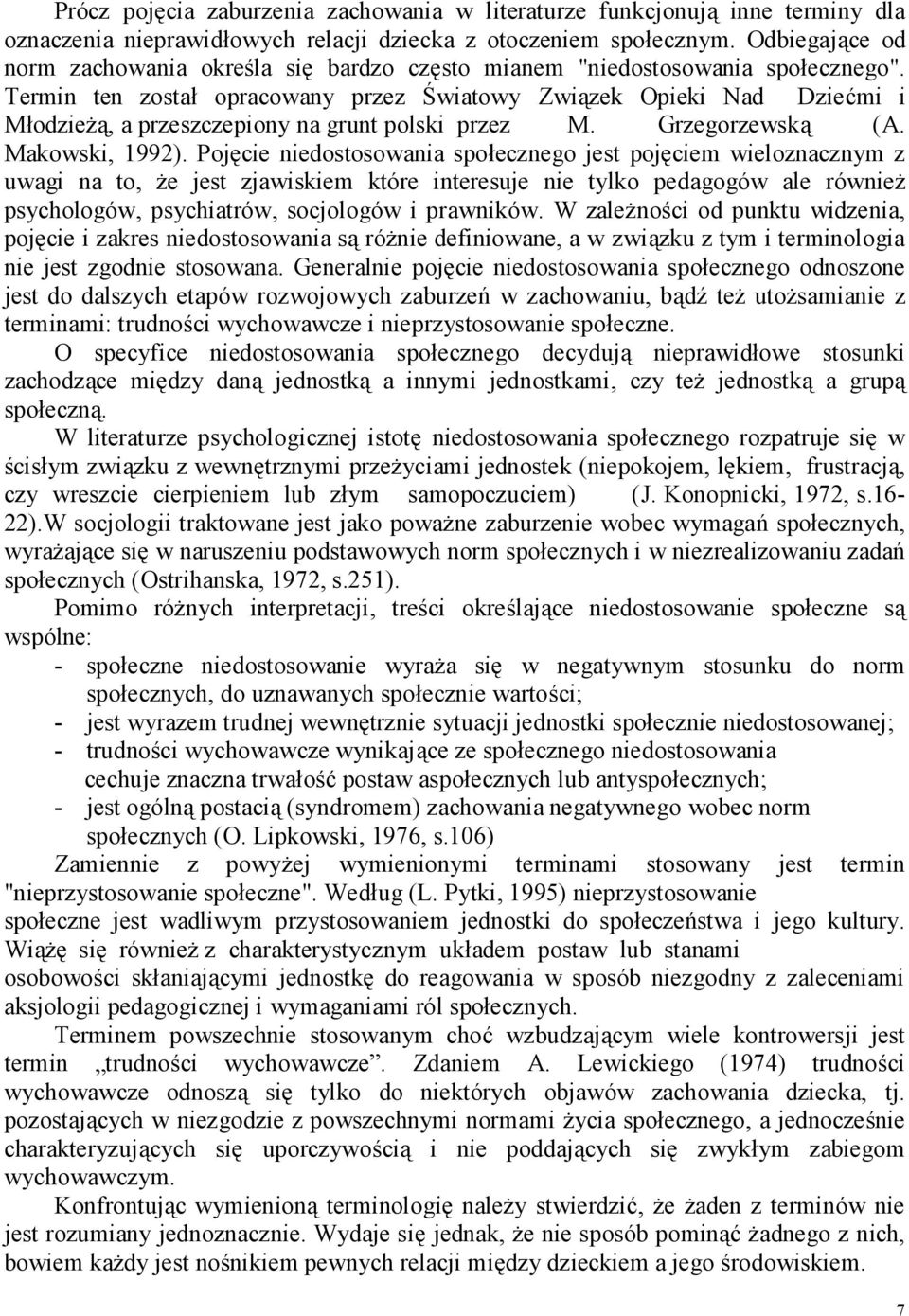 Termin ten został opracowany przez Światowy Związek Opieki Nad Dziećmi i Młodzieżą, a przeszczepiony na grunt polski przez M. Grzegorzewską (A. Makowski, 1992).