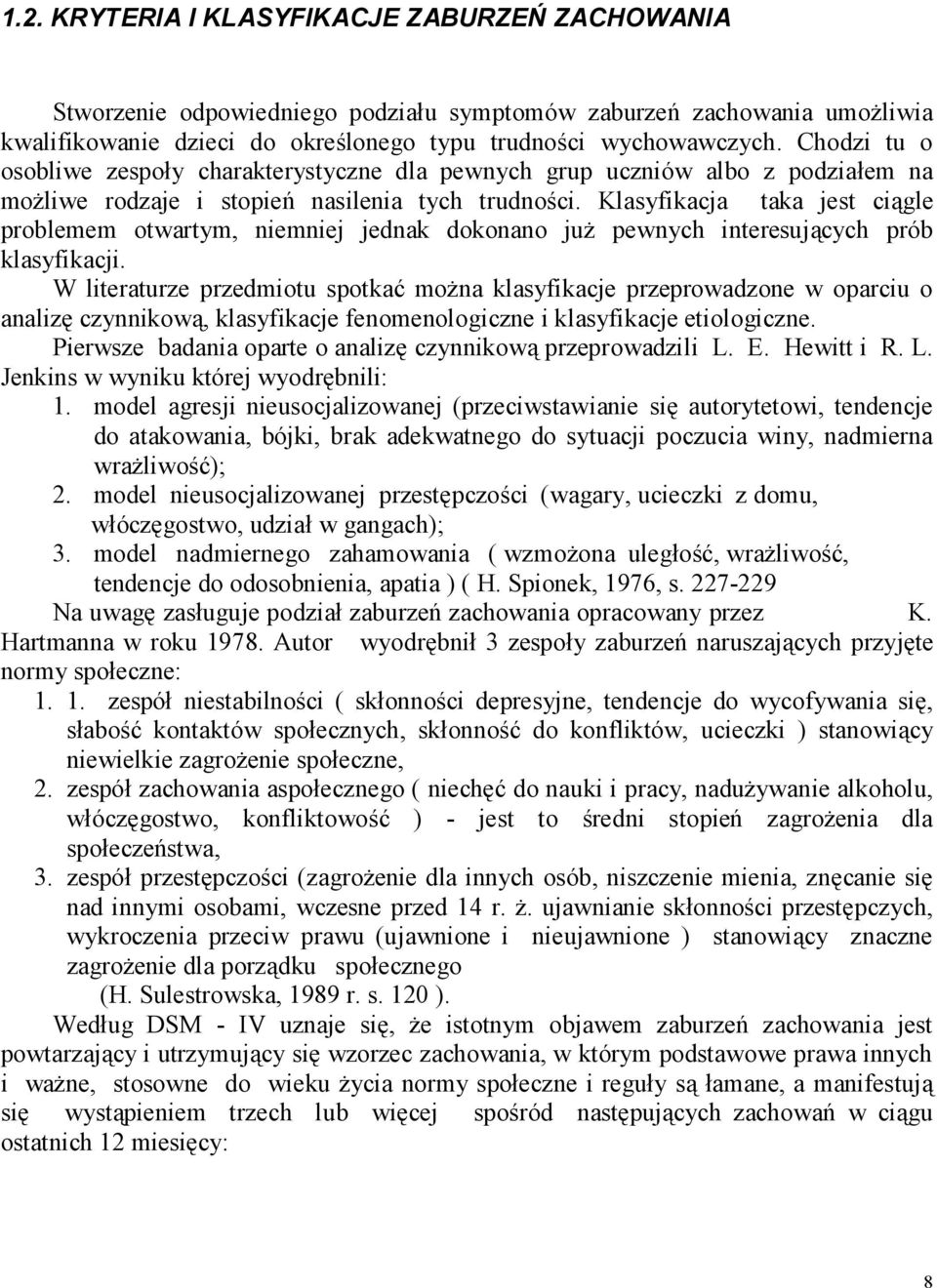 Klasyfikacja taka jest ciągle problemem otwartym, niemniej jednak dokonano już pewnych interesujących prób klasyfikacji.