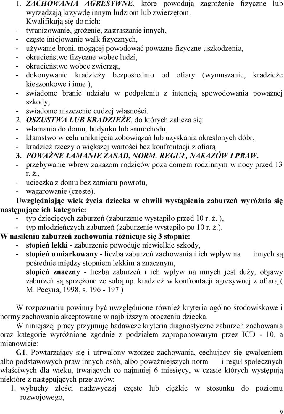 fizyczne wobec ludzi, - okrucieństwo wobec zwierząt, - dokonywanie kradzieży bezpośrednio od ofiary (wymuszanie, kradzieże kieszonkowe i inne ), - świadome branie udziału w podpaleniu z intencją