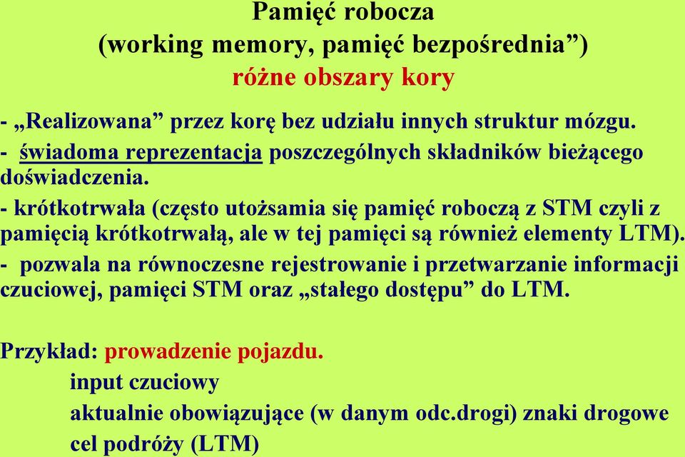 - krótkotrwała (często utożsamia się pamięć roboczą z STM czyli z pamięcią krótkotrwałą, ale w tej pamięci są również elementy LTM).