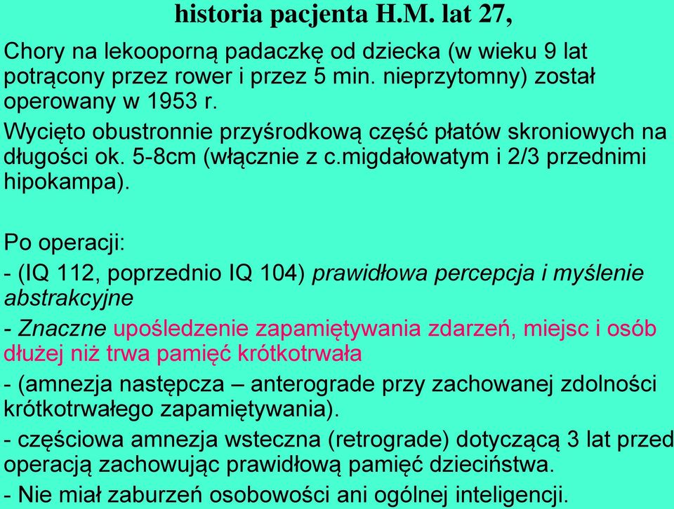 - częściowa amnezja wsteczna (retrograde) dotyczącą 3 lat przed operacją zachowując prawidłową pamięć dzieciństwa. - Nie miał zaburzeń osobowości ani ogólnej inteligencji.