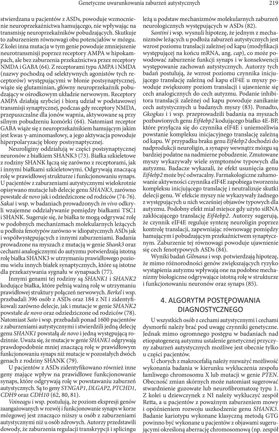 Z kolei inna mutacja w tym genie powoduje zmniejszenie neurotransmisji poprzez receptory AMPA w hipokampach, ale bez zaburzenia przekaźnictwa przez receptory NMDA i GABA (64).