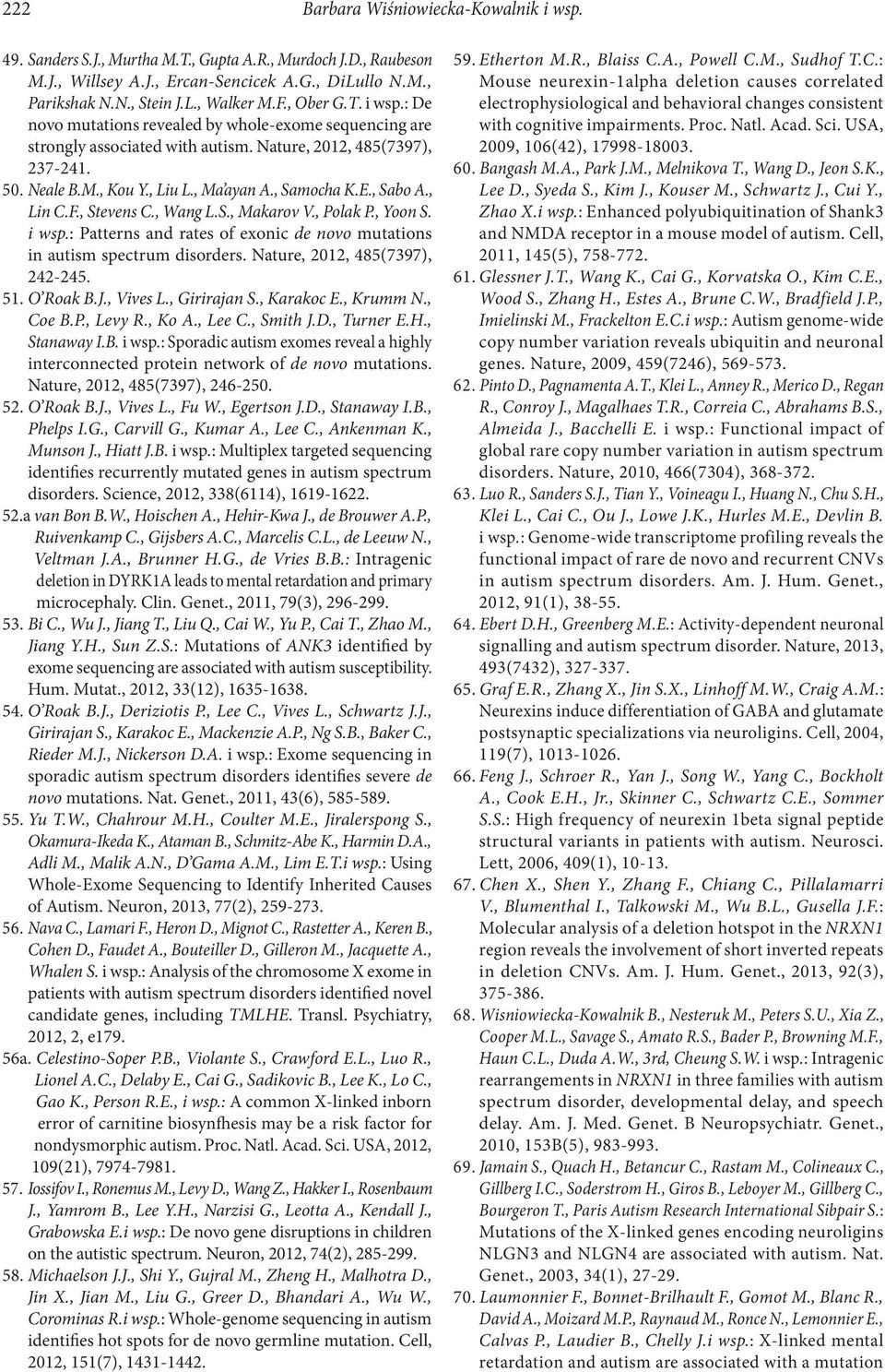 E., Sabo A., Lin C.F., Stevens C., Wang L.S., Makarov V., Polak P., Yoon S. i wsp.: Patterns and rates of exonic de novo mutations in autism spectrum disorders. Nature, 2012, 485(7397), 242-245. 51.