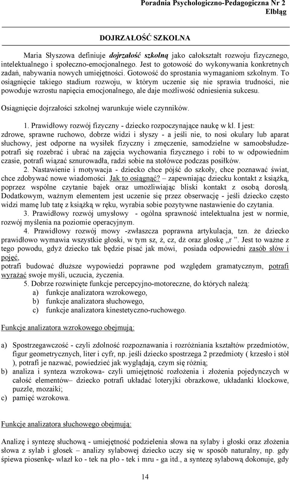 To osiągnięcie takiego stadium rozwoju, w którym uczenie się nie sprawia trudności, nie powoduje wzrostu napięcia emocjonalnego, ale daje możliwość odniesienia sukcesu.