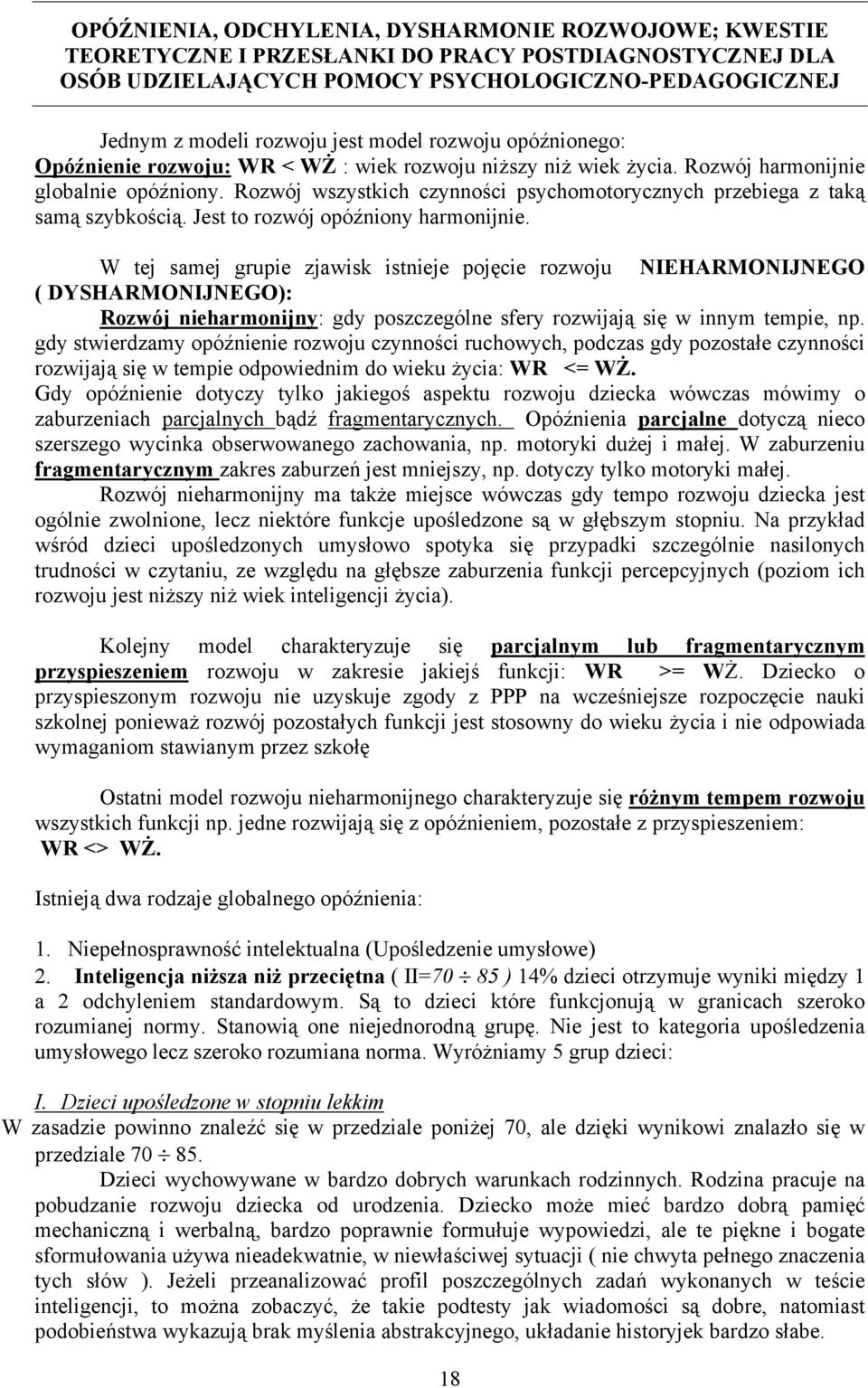 Rozwój wszystkich czynności psychomotorycznych przebiega z taką samą szybkością. Jest to rozwój opóźniony harmonijnie.