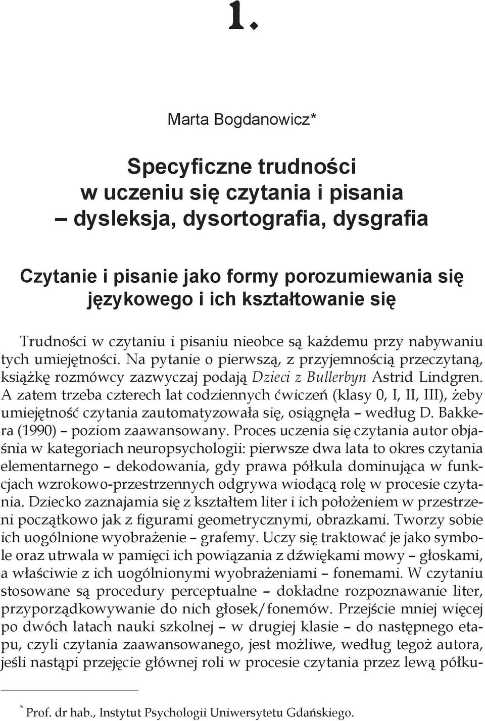 Na pytanie o pierwszą, z przyjemnością przeczytaną, książkę rozmówcy zazwyczaj podają Dzieci z Bullerbyn Astrid Lindgren.