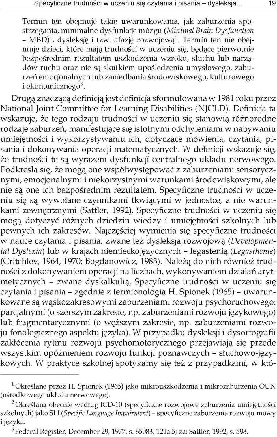 Termin ten nie obejmuje dzieci, które mają trudności w uczeniu się, będące pierwotnie bezpośrednim rezultatem uszkodzenia wzroku, słuchu lub narządów ruchu oraz nie są skutkiem upośledzenia