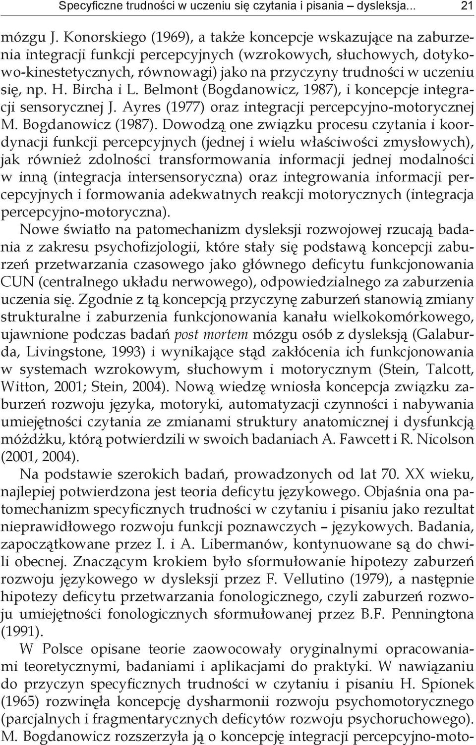 się, np. H. Bircha i L. Belmont (Bogdanowicz, 1987), i koncepcje integracji sensorycznej J. Ayres (1977) oraz integracji percepcyjno-motorycznej M. Bogdanowicz (1987).