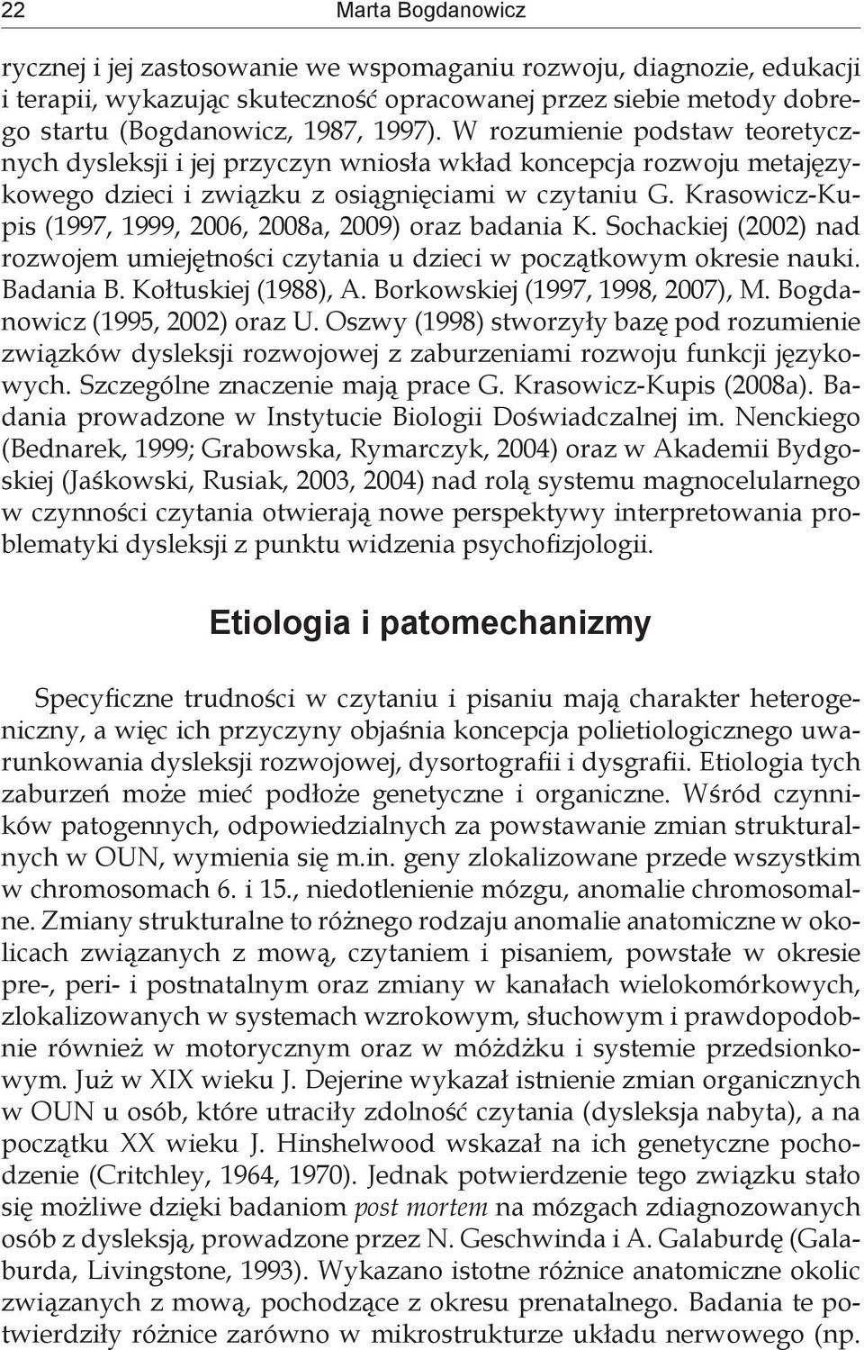 Krasowicz-Kupis (1997, 1999, 2006, 2008a, 2009) oraz badania K. Sochackiej (2002) nad rozwojem umiejętności czytania u dzieci w początkowym okresie nauki. Badania B. Kołtuskiej (1988), A.