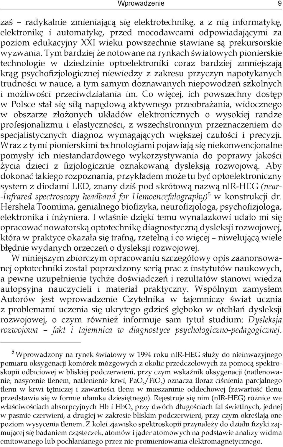 Tym bardziej że notowane na rynkach światowych pionierskie technologie w dziedzinie optoelektroniki coraz bardziej zmniejszają krąg psychofizjologicznej niewiedzy z zakresu przyczyn napotykanych