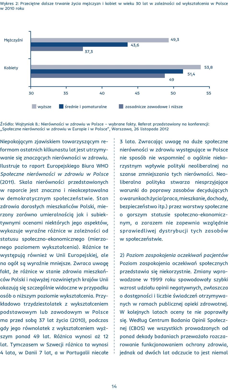 utrzymywanie się znaczących nierówności w zdrowiu. Ilustruje to raport Europejskiego Biura WHO Społeczne nierówności w zdrowiu w Polsce (2011).