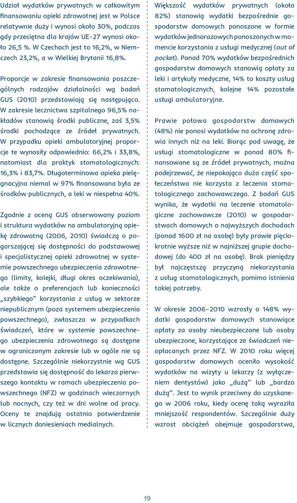 W zakresie lecznictwa szpitalnego 96,5% nakładów stanowią środki publiczne, zaś 3,5% środki pochodzące ze źródeł prywatnych.