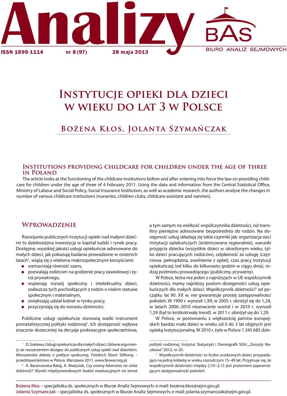 Using the data and information from the Central Statistical Office, Ministry of Labour and Social Policy, Social Insurance Institution, as well as academic research, the authors analyse the changes