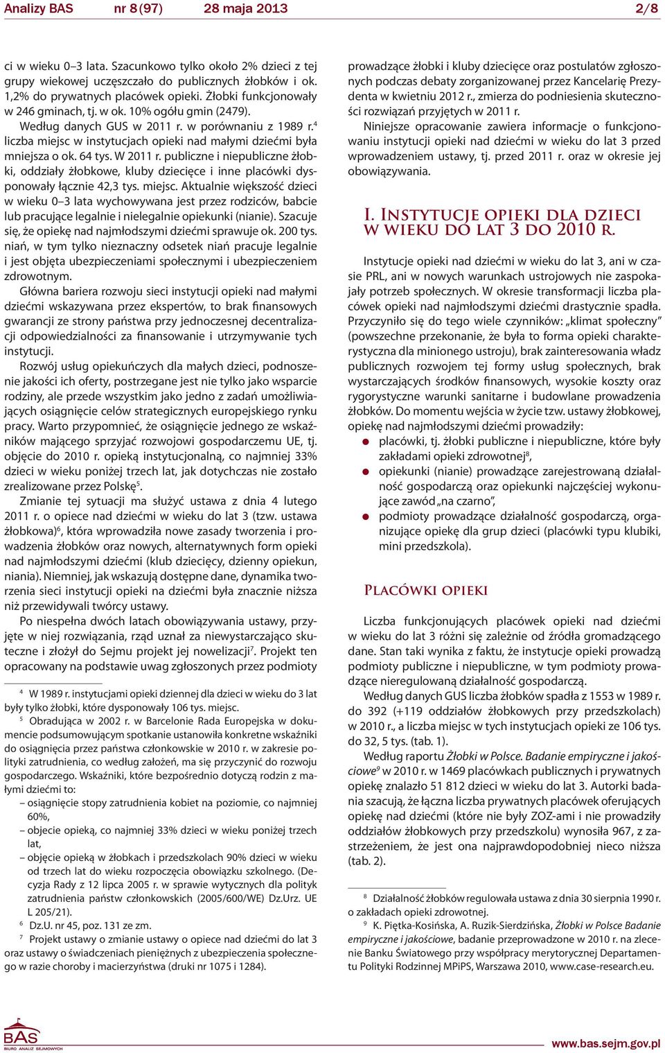 64 tys. W 2011 r. publiczne i niepubliczne żłobki, oddziały żłobkowe, kluby dziecięce i inne placówki dysponowały łącznie 42,3 tys. miejsc.