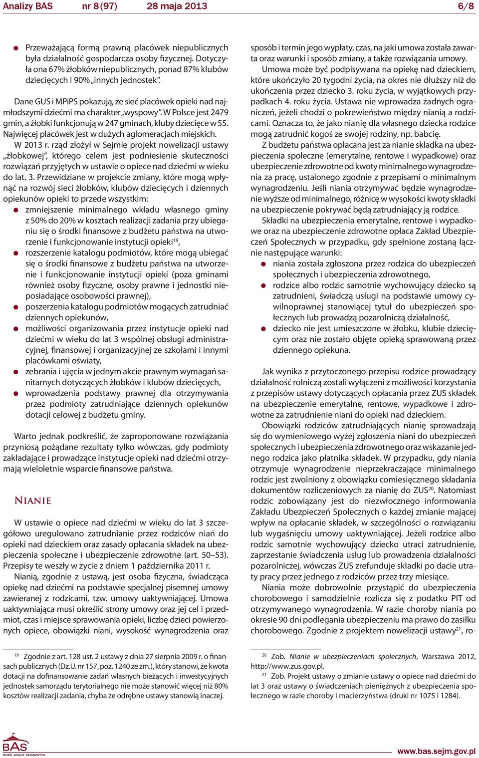 W Polsce jest 2479 gmin, a żłobki funkcjonują w 247 gminach, kluby dziecięce w 55. Najwięcej placówek jest w dużych aglomeracjach miejskich. W 2013 r.