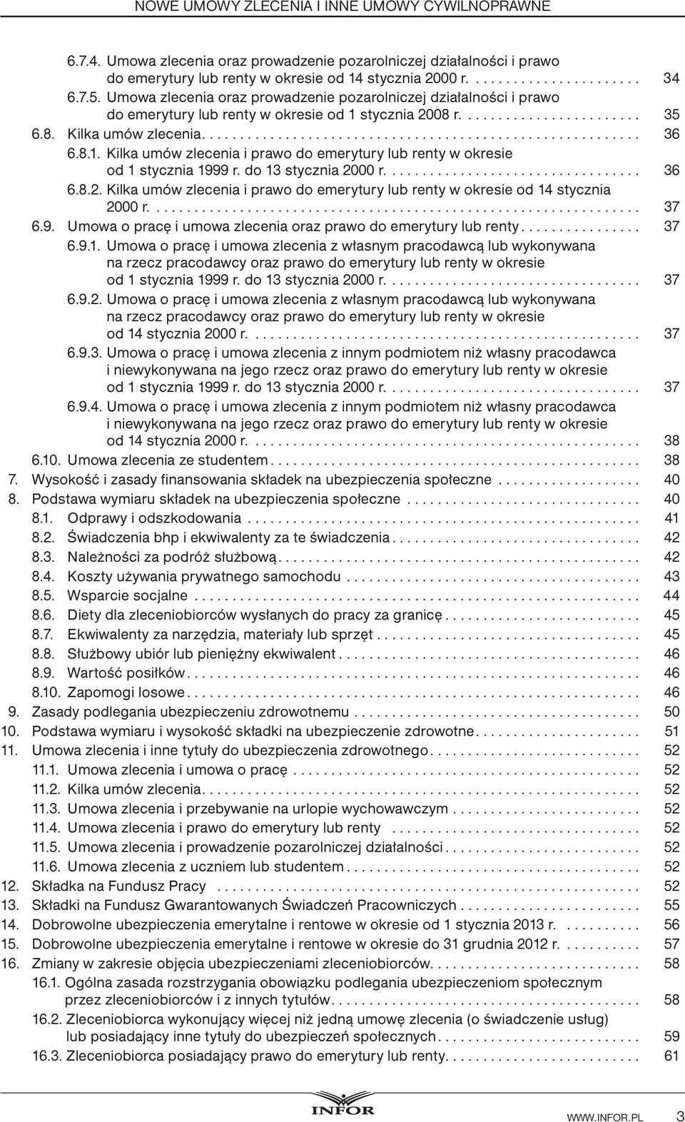 do 13 stycznia 2000 r.... 36 6.8.2. Kilka umów zlecenia i prawo do emerytury lub renty w okresie od 14 stycznia 2000 r.... 37 6.9. Umowa o pracę i umowa zlecenia oraz prawo do emerytury lub renty.