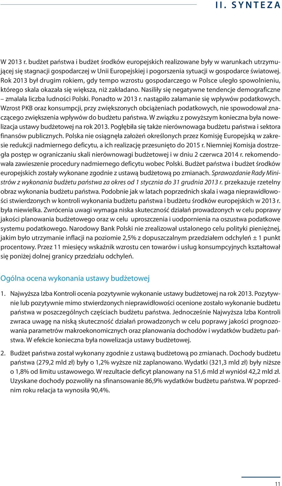 Rok 2013 był drugim rokiem, gdy tempo wzrostu gospodarczego w Polsce uległo spowolnieniu, którego skala okazała się większa, niż zakładano.