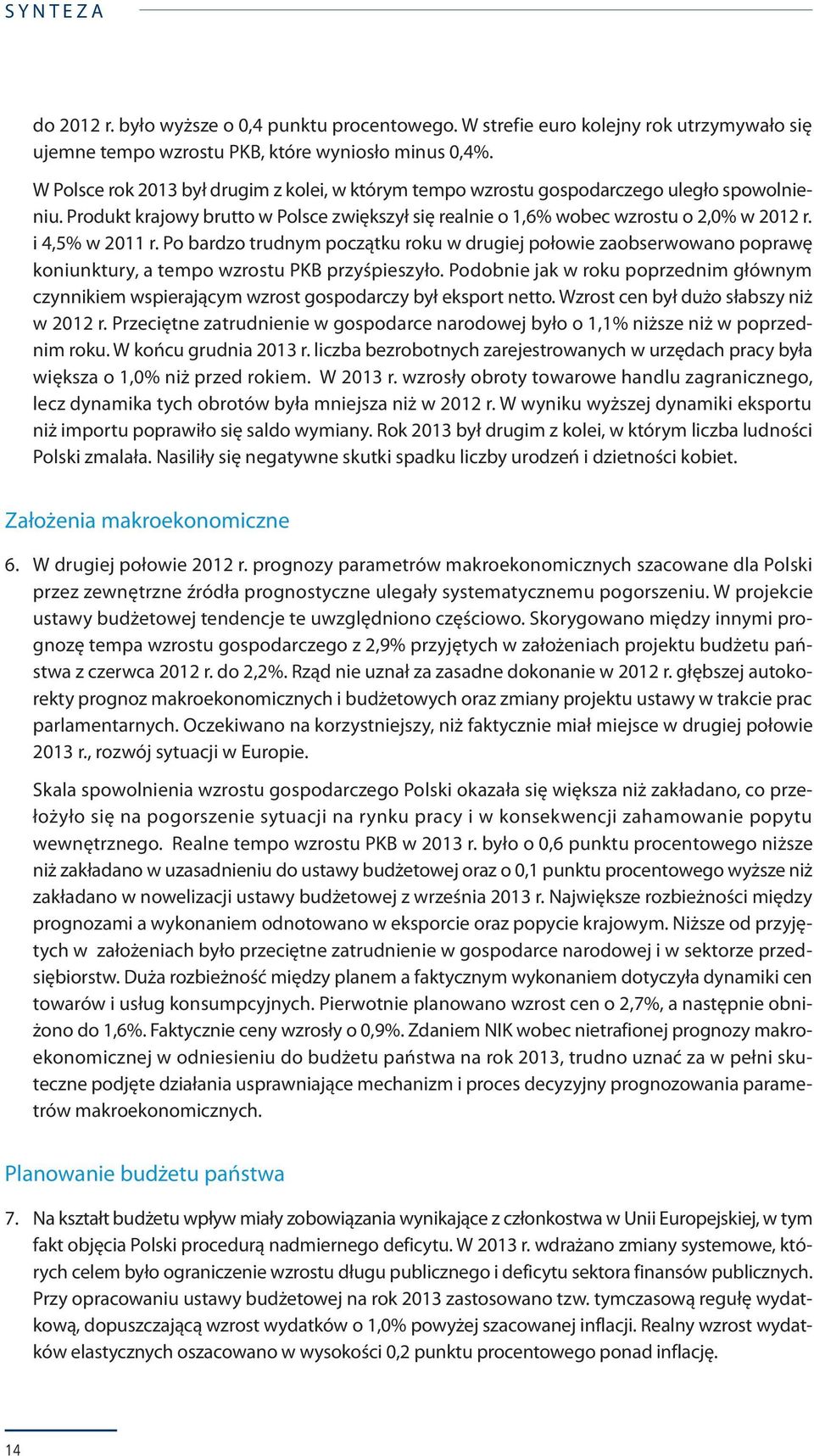 i 4,5% w 2011 r. Po bardzo trudnym początku roku w drugiej połowie zaobserwowano poprawę koniunktury, a tempo wzrostu PKB przyśpieszyło.