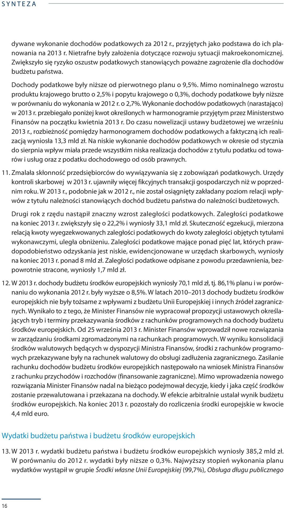 Mimo nominalnego wzrostu produktu krajowego brutto o 2,5% i popytu krajowego o 0,3%, dochody podatkowe były niższe w porównaniu do wykonania w 2012 r. o 2,7%.