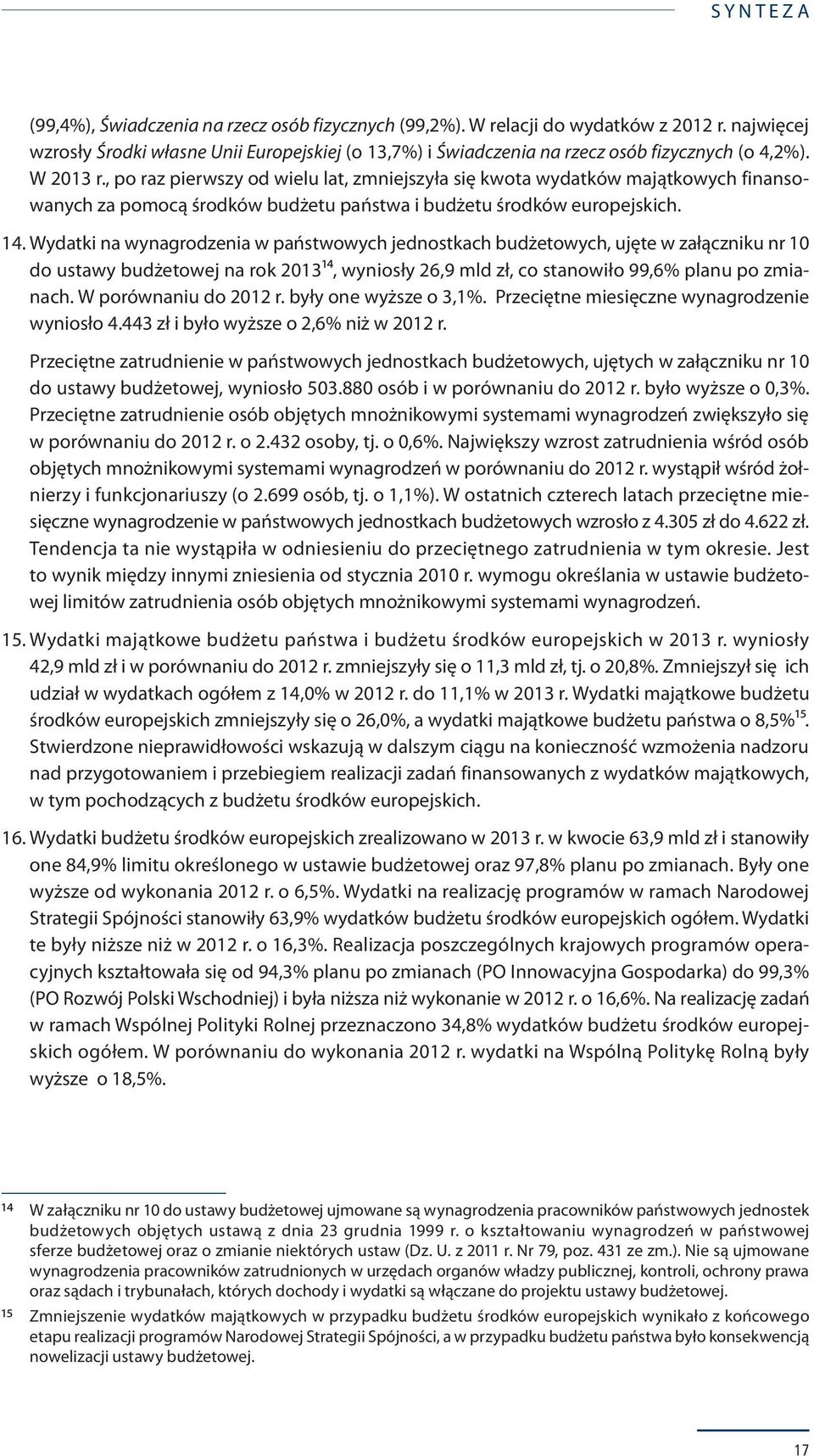 , po raz pierwszy od wielu lat, zmniejszyła się kwota wydatków majątkowych finansowanych za pomocą środków budżetu państwa i budżetu środków europejskich. 14.