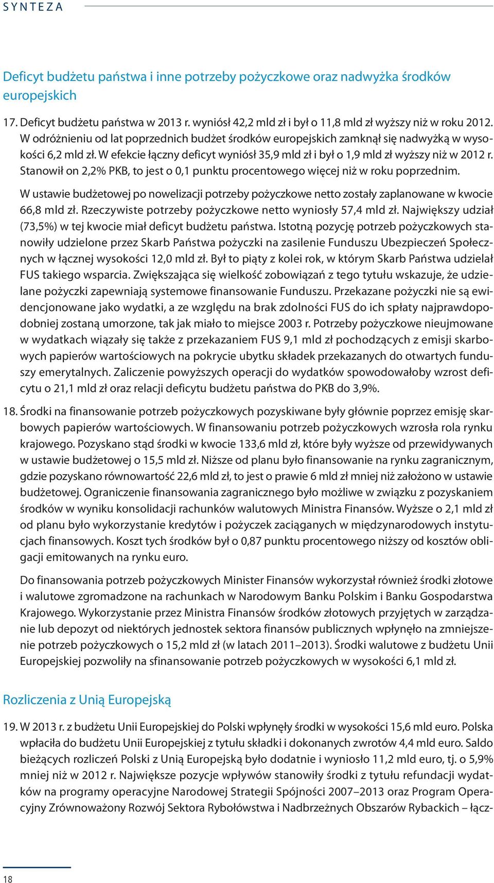 W efekcie łączny deficyt wyniósł 35,9 mld zł i był o 1,9 mld zł wyższy niż w 2012 r. Stanowił on 2,2% PKB, to jest o 0,1 punktu procentowego więcej niż w roku poprzednim.