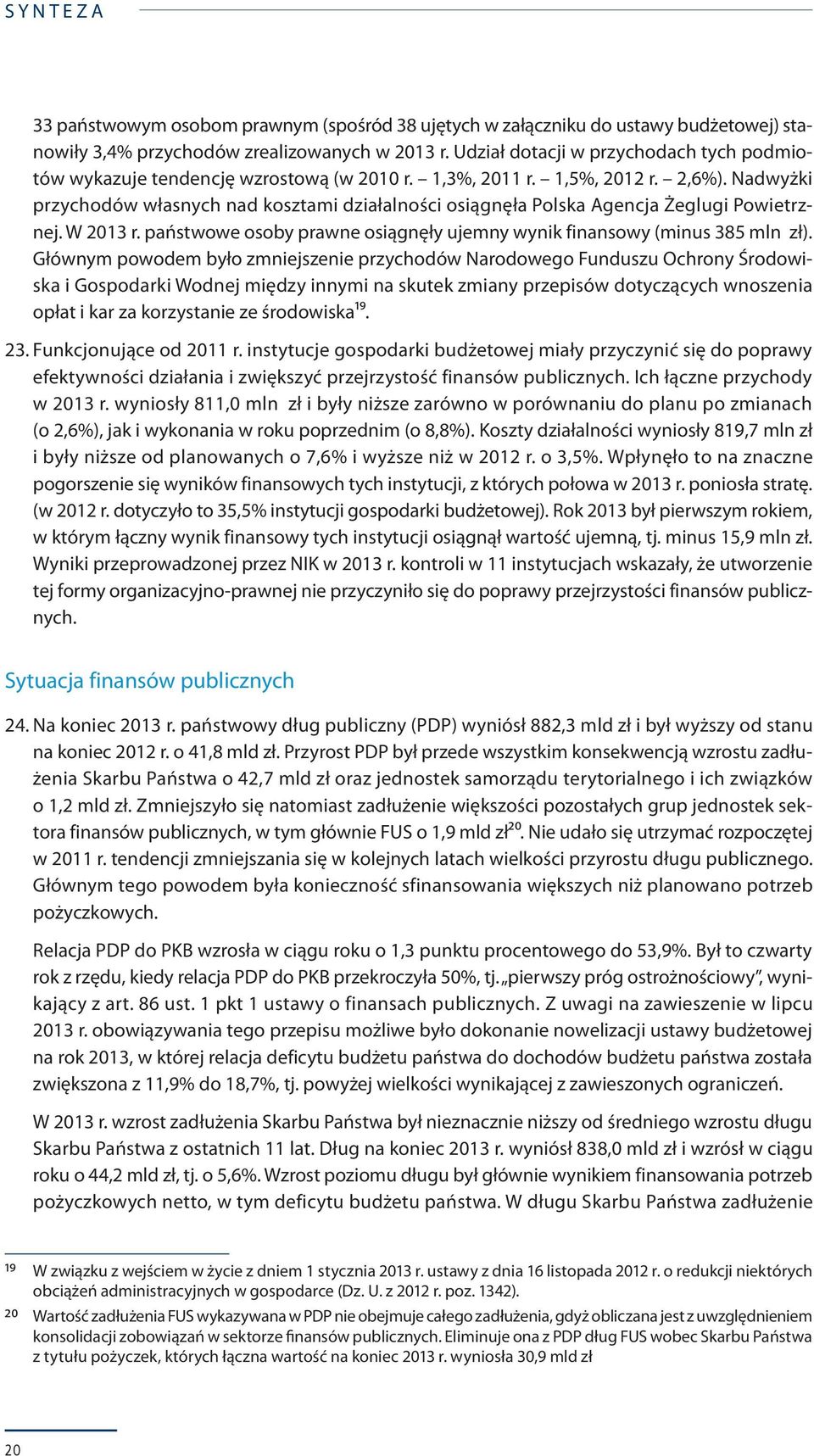 Nadwyżki przychodów własnych nad kosztami działalności osiągnęła Polska Agencja Żeglugi Powietrznej. W 2013 r. państwowe osoby prawne osiągnęły ujemny wynik finansowy (minus 385 mln zł).