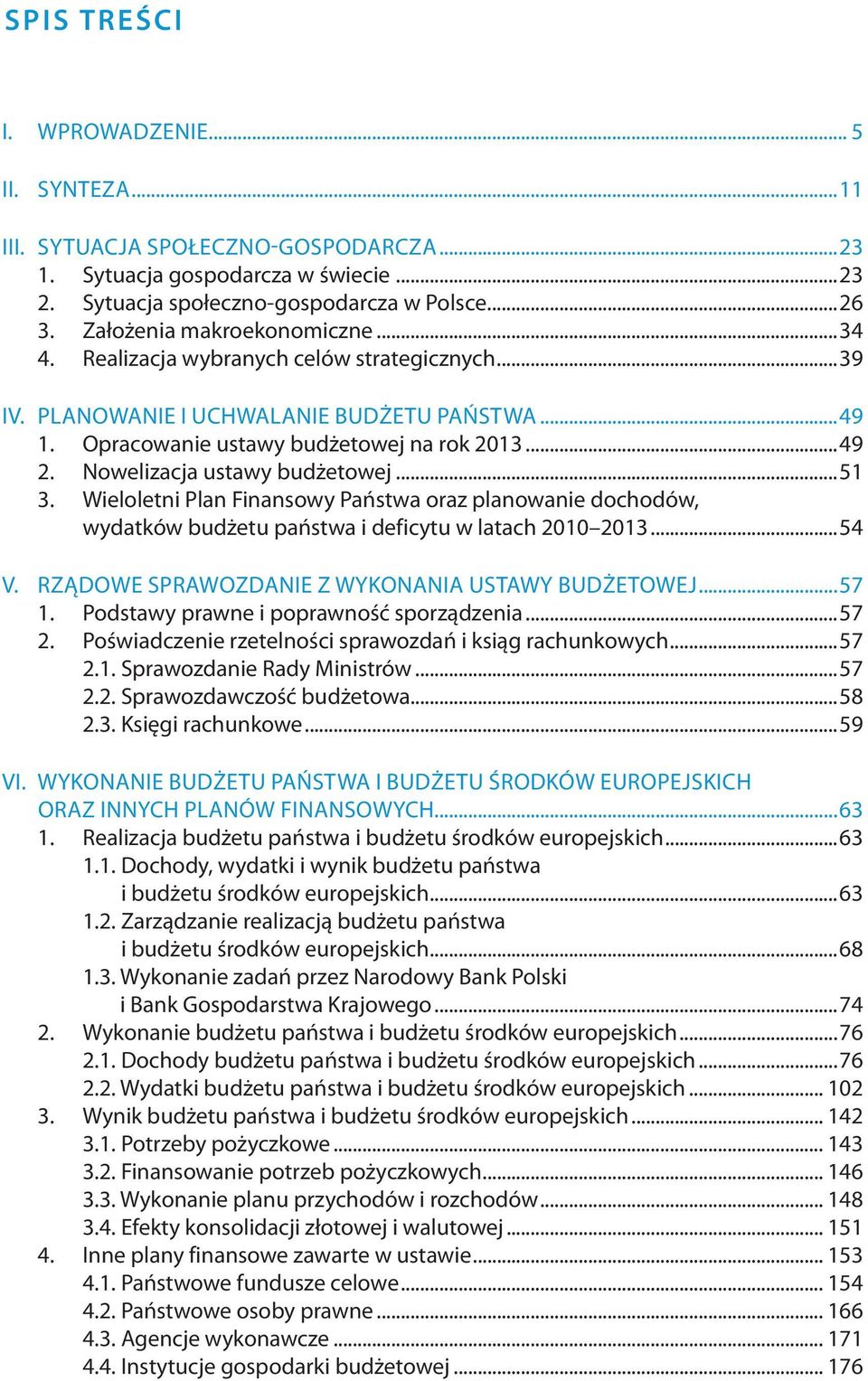 Nowelizacja ustawy budżetowej...51 3. Wieloletni Plan Finansowy Państwa oraz planowanie dochodów, wydatków budżetu państwa i deficytu w latach 2010 2013...54 V.