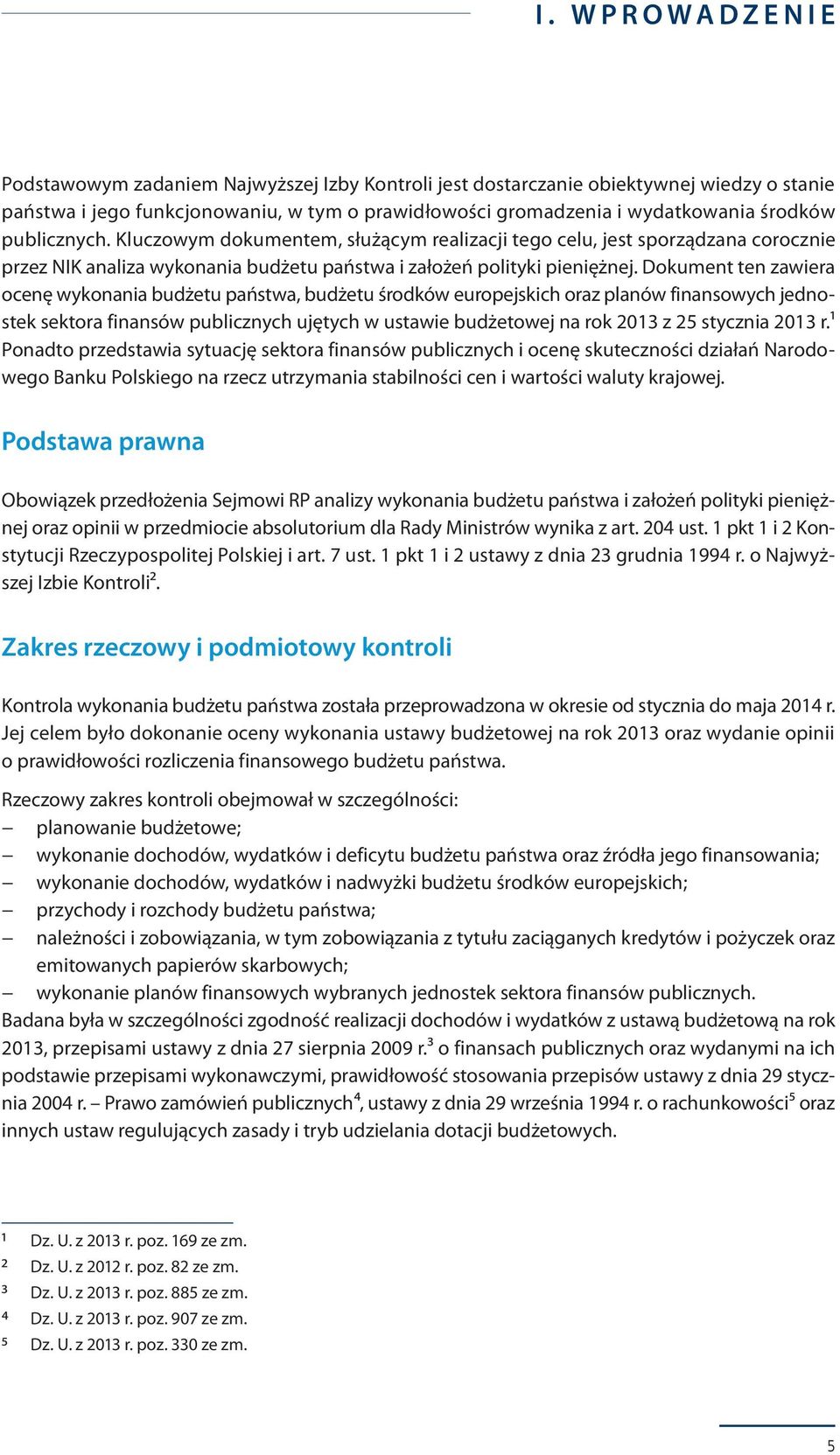 Dokument ten zawiera ocenę wykonania budżetu państwa, budżetu środków europejskich oraz planów finansowych jednostek sektora finansów publicznych ujętych w ustawie budżetowej na rok 2013 z 25