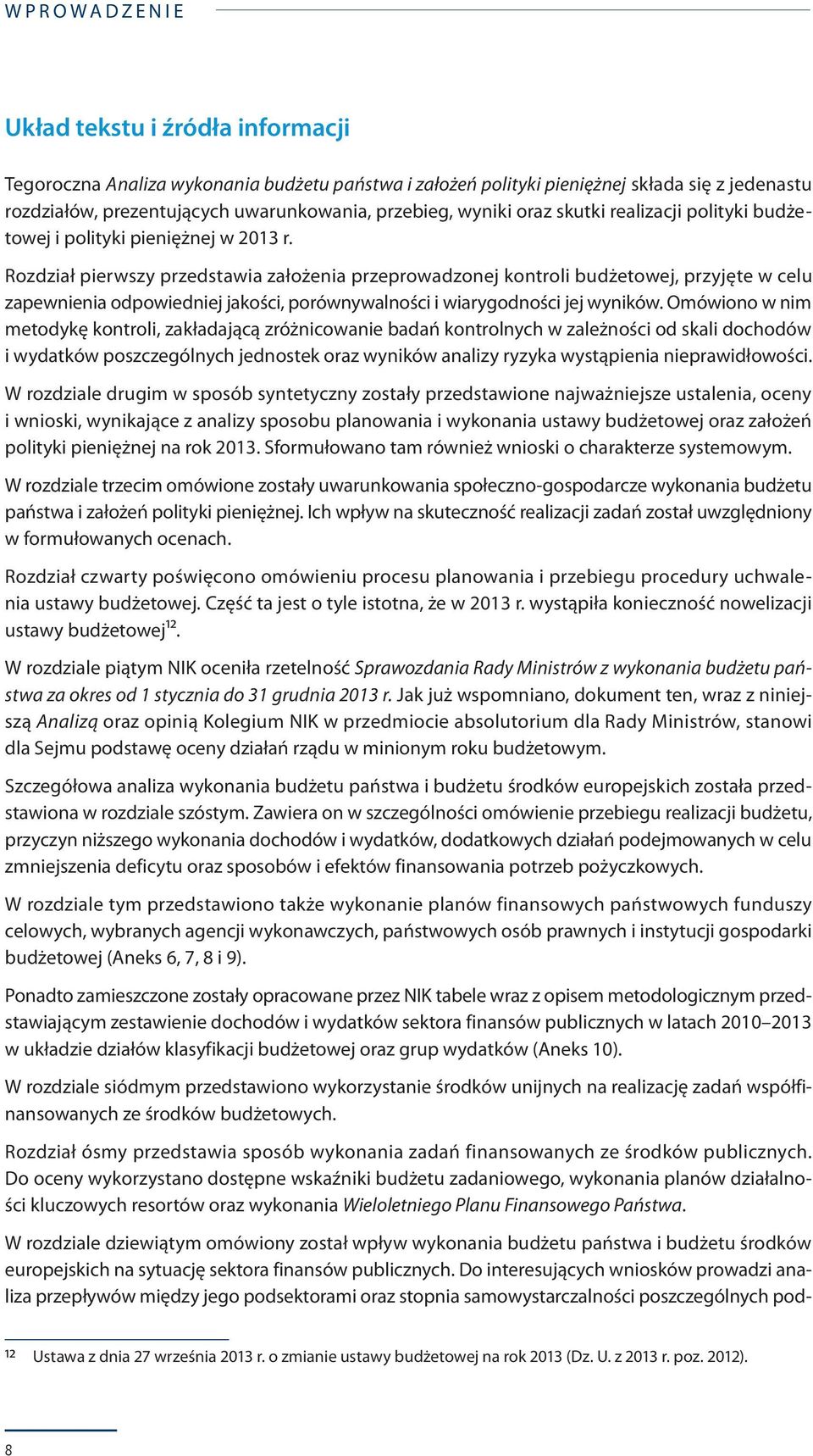 Rozdział pierwszy przedstawia założenia przeprowadzonej kontroli budżetowej, przyjęte w celu zapewnienia odpowiedniej jakości, porównywalności i wiarygodności jej wyników.