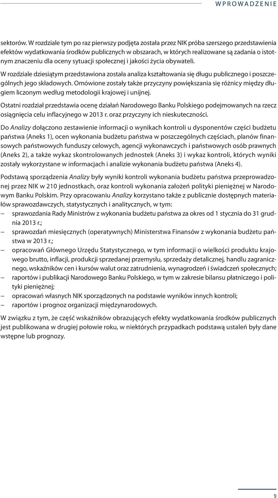 dla oceny sytuacji społecznej i jakości życia obywateli. W rozdziale dziesiątym przedstawiona została analiza kształtowania się długu publicznego i poszczególnych jego składowych.