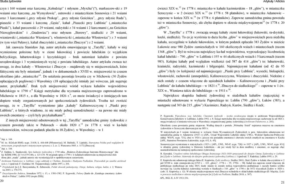 wsiami i karczmą Gęsia, kahał Piasecki przy Lublinie ( miasteczko Piaski ), kahał parczewski z 29 wsiami, radzyński z 34 wsiami i 2 karczmami ( na Gościńcu Niewęgłowskim i Gradowiec ) oraz młynem