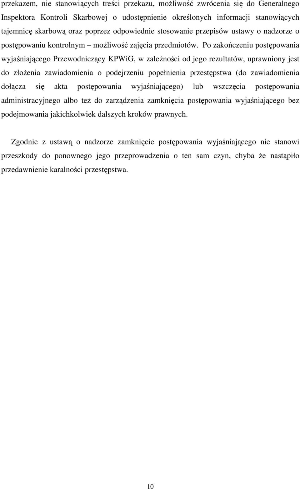 Po zakończeniu postępowania wyjaśniającego Przewodniczący KPWiG, w zależności od jego rezultatów, uprawniony jest do złożenia zawiadomienia o podejrzeniu popełnienia przestępstwa (do zawiadomienia