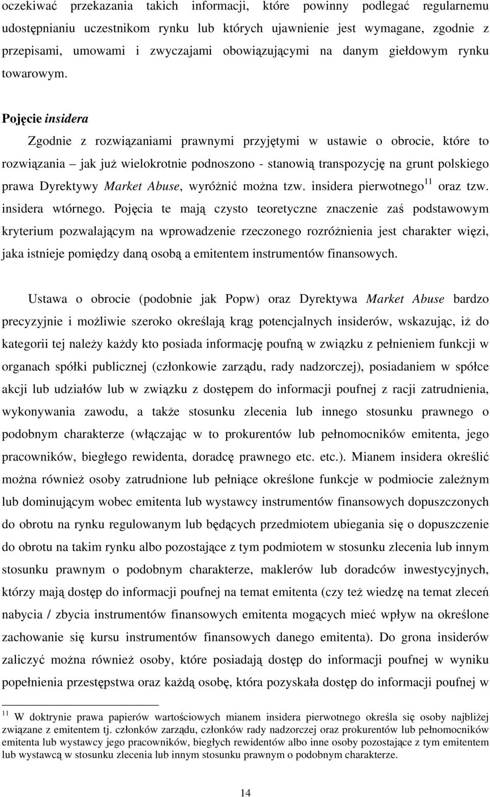 Pojęcie insidera Zgodnie z rozwiązaniami prawnymi przyjętymi w ustawie o obrocie, które to rozwiązania jak już wielokrotnie podnoszono - stanowią transpozycję na grunt polskiego prawa Dyrektywy