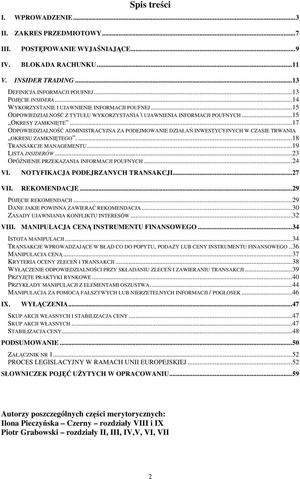 ..17 ODPOWIEDZIALNOŚĆ ADMINISTRACYJNA ZA PODEJMOWANIE DZIAŁAŃ INWESTYCYJNYCH W CZASIE TRWANIA OKRESU ZAMKNIĘTEGO....18 TRANSAKCJE MANAGEMENTU...19 LISTA INSIDERÓW.