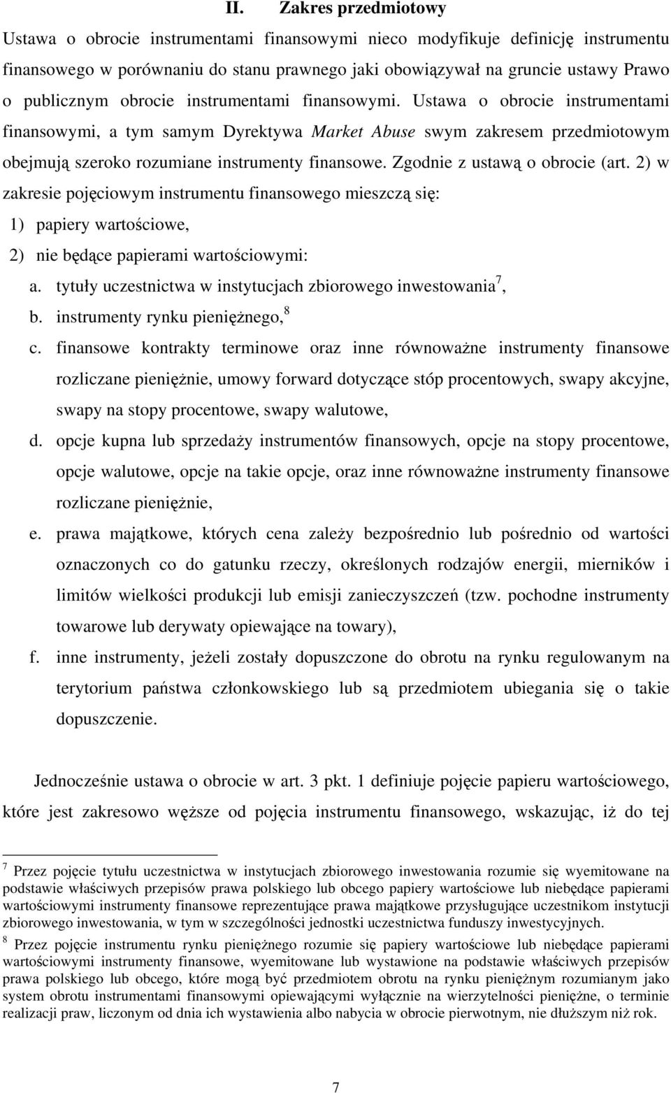 Ustawa o obrocie instrumentami finansowymi, a tym samym Dyrektywa Market Abuse swym zakresem przedmiotowym obejmują szeroko rozumiane instrumenty finansowe. Zgodnie z ustawą o obrocie (art.