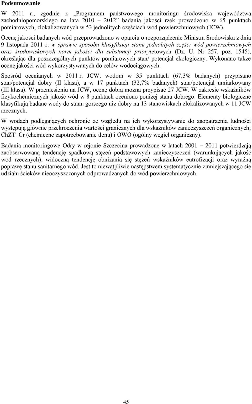 częściach wód powierzchniowych (JCW). Ocenę jakości badanych wód przeprowadzono w oparciu o rozporządzenie Ministra Środowiska z dnia 9 listopada 2011 r.