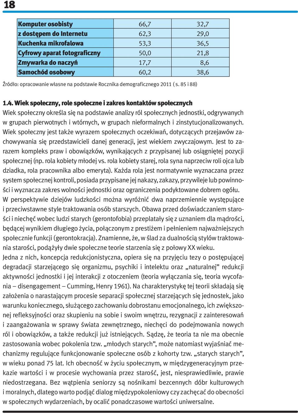 Wiek społeczny, role społeczne i zakres kontaktów społecznych Wiek społeczny określa się na podstawie analizy ról społecznych jednostki, odgrywanych w grupach pierwotnych i wtórnych, w grupach