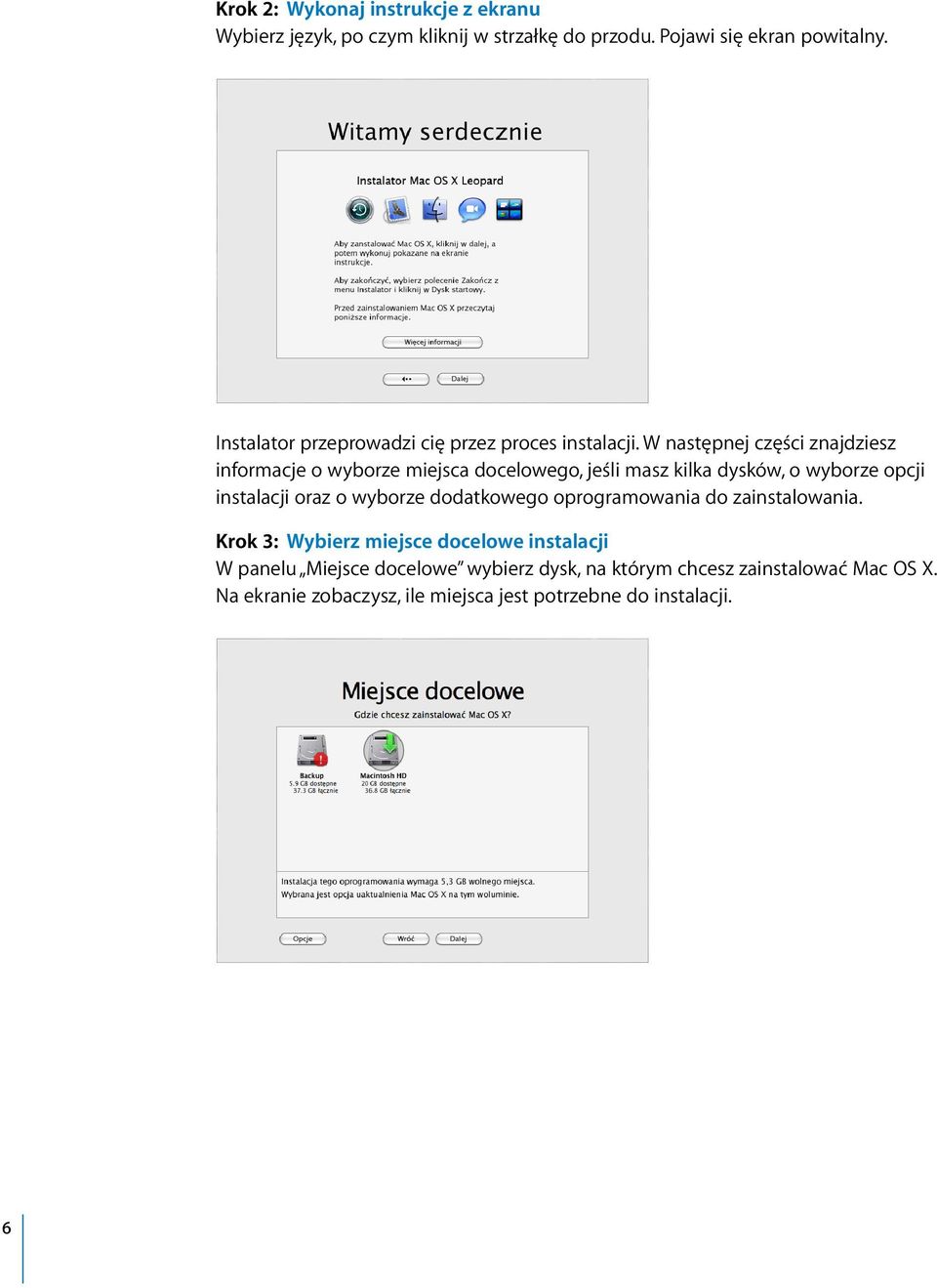 W następnej części znajdziesz informacje o wyborze miejsca docelowego, jeśli masz kilka dysków, o wyborze opcji instalacji oraz o