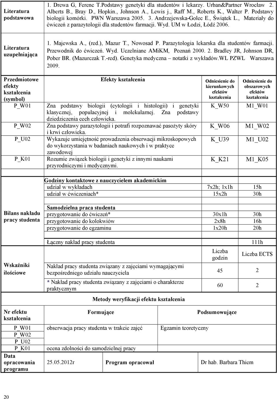 Majewska A., (red.), Mazur T., Nowosad P. Parazytologia lekarska dla studentów farmacji. Przewodnik do ćwiczeń. Wyd. Uczelniane AMiKM, Poznań 2000. 2. Bradley JR, Johnson DR, Pober BR. (Mazurczak T.