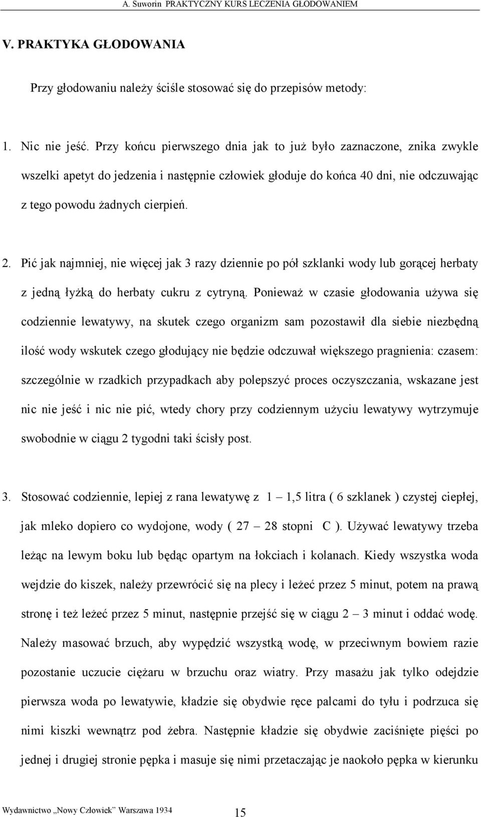 Pić jak najmniej, nie więcej jak 3 razy dziennie po pół szklanki wody lub gorącej herbaty z jedną łyŝką do herbaty cukru z cytryną.